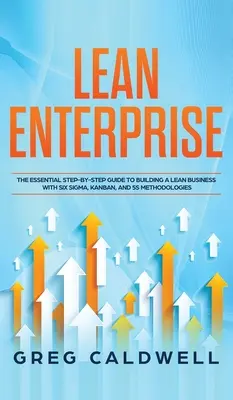 Lean Enterprise: La guía esencial paso a paso para crear una empresa lean con las metodologías Six Sigma, Kanban y 5S (Guías Lean - Lean Enterprise: The Essential Step-by-Step Guide to Building a Lean Business with Six Sigma, Kanban, and 5S Methodologies (Lean Guides