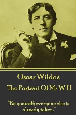 Oscar Wilde - El retrato del Sr. W H: Sé tú mismo; los demás ya están cogidos«». - Oscar Wilde - The Portrait Of Mr W H: Be yourself; everyone else is already taken.