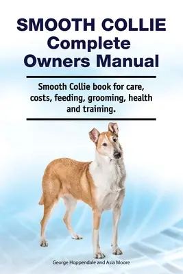 Smooth Collie Manual Completo del Propietario. Libro del Smooth Collie sobre cuidados, costes, alimentación, peluquería, salud y adiestramiento. - Smooth Collie Complete Owners Manual. Smooth Collie book for care, costs, feeding, grooming, health and training.