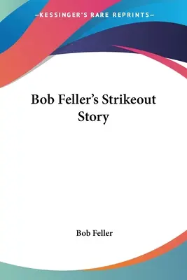 La historia del strikeout de Bob Feller - Bob Feller's Strikeout Story