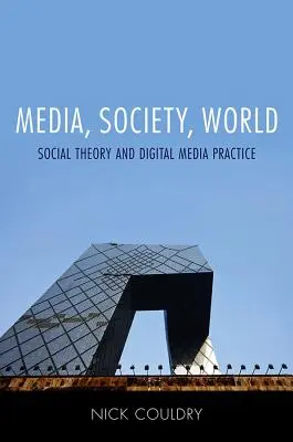 Medios, sociedad, mundo: Teoría social y práctica de los medios digitales - Media, Society, World: Social Theory and Digital Media Practice