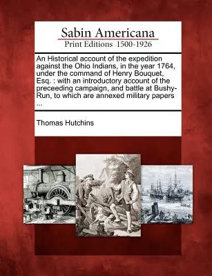 Relato histórico de la expedición contra los indios Ohio, en el año 1764, bajo el mando de Henry Bouquet, Esq.: con un Acc introductorio - An Historical Account of the Expedition Against the Ohio Indians, in the Year 1764, Under the Command of Henry Bouquet, Esq.: With an Introductory Acc