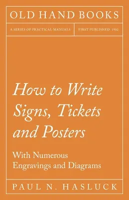 Cómo Escribir Letreros, Billetes y Carteles; Con Numerosos Grabados y Diagramas - How to Write Signs, Tickets and Posters;With Numerous Engravings and Diagrams