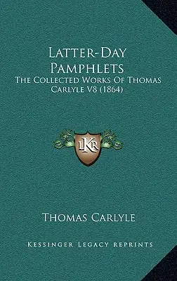 Los folletos de los últimos días: Las obras completas de Thomas Carlyle V8 (1864) - Latter-Day Pamphlets: The Collected Works Of Thomas Carlyle V8 (1864)