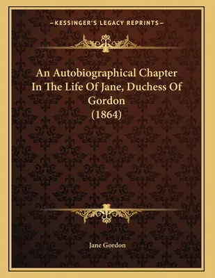 Un capítulo autobiográfico de la vida de Jane, duquesa de Gordon (1864) - An Autobiographical Chapter In The Life Of Jane, Duchess Of Gordon (1864)