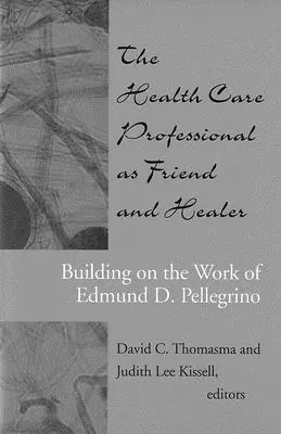 El profesional sanitario como amigo y sanador: A partir de la obra de Edmund D. Pellegrino - The Health Care Professional as Friend and Healer: Building on the Work of Edmund D. Pellegrino