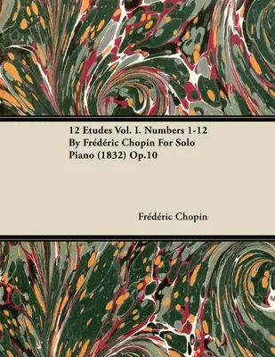 12 Etudes Vol. I. Numbers 1-12 de Fr D Ric Chopin para Piano Solo (1832) Op.10 - 12 Etudes Vol. I. Numbers 1-12 by Fr D Ric Chopin for Solo Piano (1832) Op.10