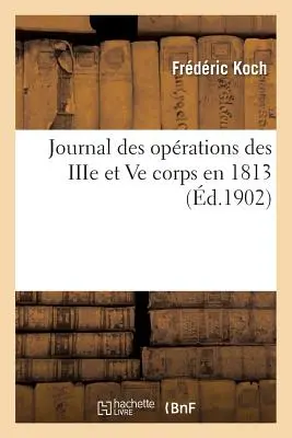 Journal Des Oprations Des Iiie Et Ve Corps En 1813