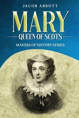 María, Reina de Escocia: Serie Hacedores de la Historia - Mary, Queen of Scots: Makers of History Series