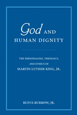 Dios y la dignidad humana: El personalismo, la teología y la ética de Martin Luther King, Jr. - God and Human Dignity: The Personalism, Theology, and Ethics of Martin Luther King, Jr.