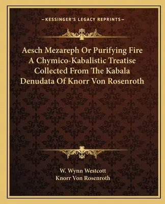 Aesch Mezareph O El Fuego Purificador Un Tratado Quimico-Kabalistico Recogido De La Kabala Denudata De Knorr Von Rosenroth - Aesch Mezareph Or Purifying Fire A Chymico-Kabalistic Treatise Collected From The Kabala Denudata Of Knorr Von Rosenroth