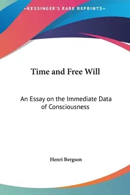 El tiempo y el libre albedrío: Un ensayo sobre los datos inmediatos de la conciencia - Time and Free Will: An Essay on the Immediate Data of Consciousness