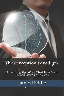 El paradigma de la percepción: El Paradigma de la Percepción: Revelando la Lana que te Han Tapado los Ojos - The Perception Paradigm: Revealing the Wool That Has Been Pulled Over Your Eyes
