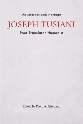 Joseph Tusiani -- Poeta Traductor Humanista: Un homenaje internacional - Joseph Tusiani -- Poet Translator Humanist: An International Homage