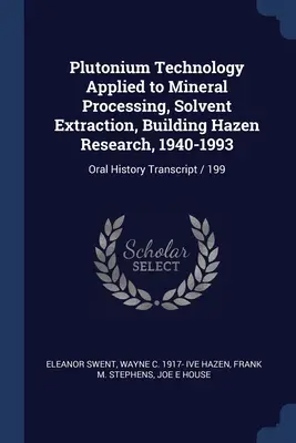 Tecnología del plutonio aplicada al tratamiento de minerales, extracción de disolventes, construcción de Hazen Research, 1940-1993: Transcripción de la Historia Oral / 199 - Plutonium Technology Applied to Mineral Processing, Solvent Extraction, Building Hazen Research, 1940-1993: Oral History Transcript / 199
