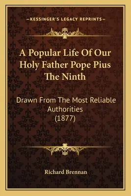 Una vida popular de nuestro Santo Padre el Papa Pío IX: Extraída de las fuentes más fidedignas (1877) - A Popular Life Of Our Holy Father Pope Pius The Ninth: Drawn From The Most Reliable Authorities (1877)