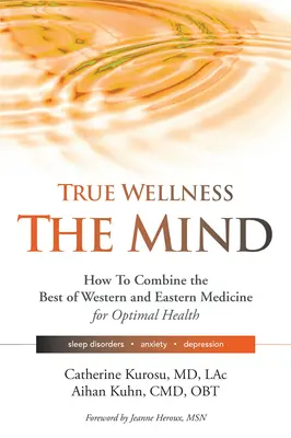 Verdadero bienestar para su mente: Cómo combinar lo mejor de la medicina occidental y oriental para una salud óptima para los trastornos del sueño, la ansiedad, la depresión - True Wellness for Your Mind: How to Combine the Best of Western and Eastern Medicine for Optimal Health for Sleep Disorders, Anxiety, Depression