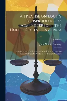 Tratado de jurisprudencia sobre la equidad, tal como se administra en los Estados Unidos de América; adaptado a todos los estados y a la unión de la jurisprudencia y la equidad. - A Treatise on Equity Jurisprudence, as Administered in the United States of America; Adapted for all the States, and to the Union of Legal and Equitab