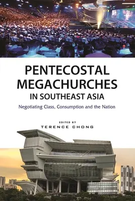 Megaiglesias pentecostales en el Sudeste Asiático: Negociación de clase, consumo y nación - Pentecostal Megachurches in Southeast Asia: Negotiating Class, Consumption and the Nation