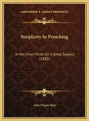 La sencillez en la predicación: breves consejos sobre un gran tema (1882) - Simplicity In Preaching: A Few Short Hints On A Great Subject (1882)