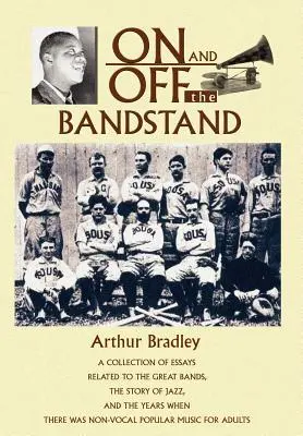 Dentro y fuera del quiosco: Una colección de ensayos relacionados con las grandes bandas, la historia del jazz y los años en que existía la música popular no vocal. - On and Off the Bandstand: A Collection of Essays Related to the Great Bands, the Story of Jazz, and the Years When There Was Non-Vocal Popular M