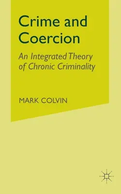 Crimen y coacción: Una teoría integrada de la criminalidad crónica - Crime and Coercion: An Integrated Theory of Chronic Criminality