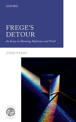 El desvío de Frege: Un ensayo sobre el sentido, la referencia y la verdad - Frege's Detour: An Essay on Meaning, Reference, and Truth