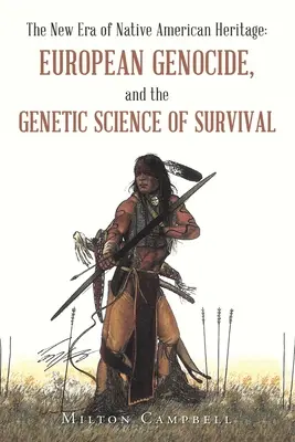 La nueva era de la herencia nativa americana: El genocidio europeo y la ciencia genética de la supervivencia - The New Era of Native American Heritage: European Genocide, and the Genetic Science of Survival