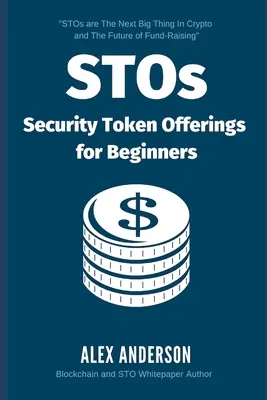 STOs - Security Token Offerings para principiantes: La Guía Definitiva de Tokens de Seguridad, Ofertas de Tokens de Seguridad y Valores Tokenizados - STOs - Security Token Offerings for Beginners: The Ultimate Guide to Security Tokens, Security Token Offerings and Tokenized Securities