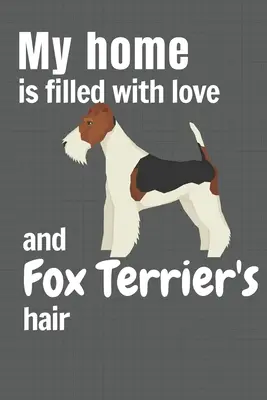 Mi casa está llena de amor y pelo de Fox Terrier Para los fans del perro Fox Terrier - My home is filled with love and Fox Terrier's hair: For Fox Terrier Dog fans