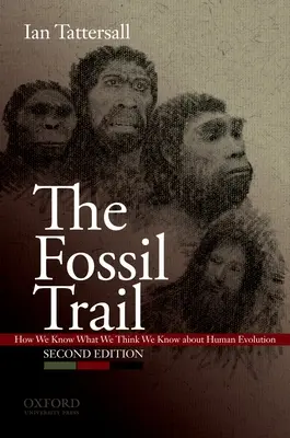 El rastro de los fósiles: Cómo sabemos lo que creemos saber sobre la evolución humana - The Fossil Trail: How We Know What We Think We Know about Human Evolution