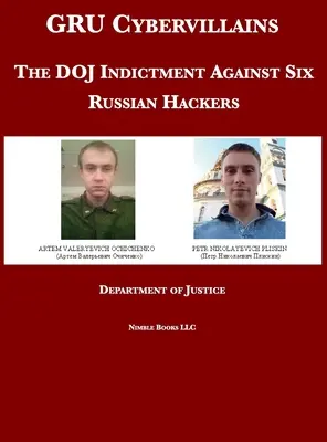 GRU Cybervillains: La acusación del DOJ contra seis hackers rusos - GRU Cybervillains: The DOJ Indictment Against Six Russian Hackers