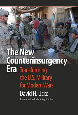 La nueva era de la contrainsurgencia: La transformación del ejército estadounidense para las guerras modernas - The New Counterinsurgency Era: Transforming the U.S. Military for Modern Wars