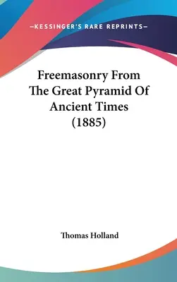 Masonería desde la Gran Pirámide de la Antigüedad (1885) - Freemasonry From The Great Pyramid Of Ancient Times (1885)