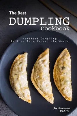 El mejor libro de cocina de albóndigas: Recetas caseras de dumplings de todo el mundo - The Best Dumpling Cookbook: Homemade Dumpling Recipes from Around the World