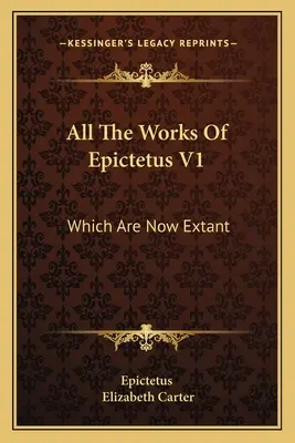 Todas las obras de Epicteto V1: Que existen en la actualidad: Consta de sus discursos, conservados por Arriano, en cuatro libros (1768) - All The Works Of Epictetus V1: Which Are Now Extant: Consisting Of His Discourses, Preserved By Arrian, In Four Books (1768)