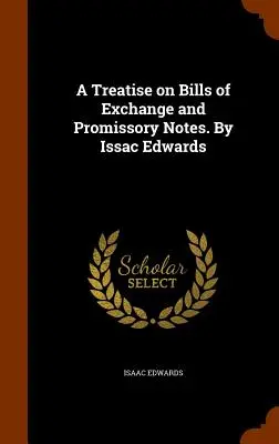 Tratado de letras de cambio y pagarés. Por Issac Edwards - A Treatise on Bills of Exchange and Promissory Notes. By Issac Edwards