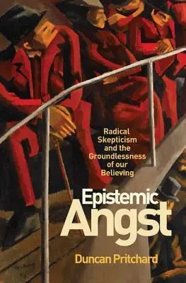 La angustia epistémica: El escepticismo radical y la falta de fundamento de nuestras creencias - Epistemic Angst: Radical Skepticism and the Groundlessness of Our Believing