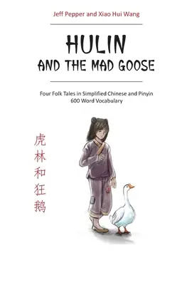 Hulin y el ganso loco: Cuatro cuentos populares en chino simplificado y pinyin, vocabulario de 600 palabras - Hulin and the Mad Goose: Four Folk Tales in Simplified Chinese and Pinyin, 600 Word Vocabulary