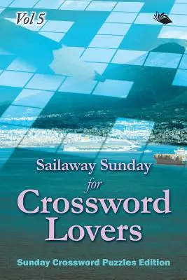 Sailaway Sunday for Crossword Lovers Vol 5: Edición Domingo de Crucigramas - Sailaway Sunday for Crossword Lovers Vol 5: Sunday Crossword Puzzles Edition