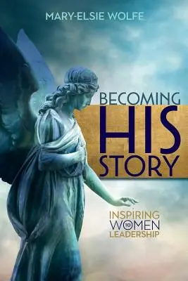 Convertirse en su historia: Inspiring Women to Leadership - Becoming His Story: Inspiring Women to Leadership