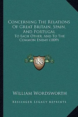 De las relaciones de Gran Bretaña, España y Portugal: El preámbulo o el crecimiento de la mente de un poeta sobre las relaciones de Gran Bretaña, España y Portugal entre sí y con el enemigo común (1809) - Concerning The Relations Of Great Britain, Spain, And Portugal: To Each Other, And To The Common Enemy (1809)