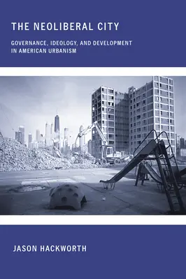 La ciudad neoliberal: Gobernanza, ideología y desarrollo en el urbanismo estadounidense - The Neoliberal City: Governance, Ideology, and Development in American Urbanism