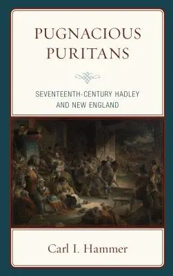 Pugnacious Puritans: Hadley y Nueva Inglaterra en el siglo XVII - Pugnacious Puritans: Seventeenth-Century Hadley and New England