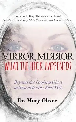 Mirror, Mirror, What the Heck Happened?: Más allá del espejo en busca del verdadero TÚ. - Mirror, Mirror, What the Heck Happened?: Beyond the Looking Glass in Search for the Real YOU