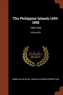 Las islas Filipinas 1493-1898: 1604-1605; Tomo XIII - The Philippine Islands 1493-1898: 1604-1605; Volume XIII