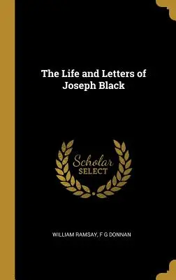 Vida y cartas de Joseph Black - The Life and Letters of Joseph Black