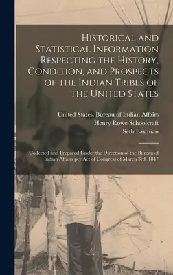 Información histórica y estadística relativa a la historia, condición y perspectivas de las tribus indias de los Estados Unidos; recopilada y preparada por el Instituto de Estadística de los Estados Unidos. - Historical and Statistical Information Respecting the History, Condition, and Prospects of the Indian Tribes of the United States; Collected and Prepa