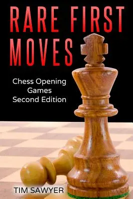 Rare First Moves: Chess Opening Games - Second Edition