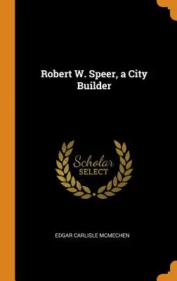 Robert W. Speer, constructor de ciudades - Robert W. Speer, a City Builder